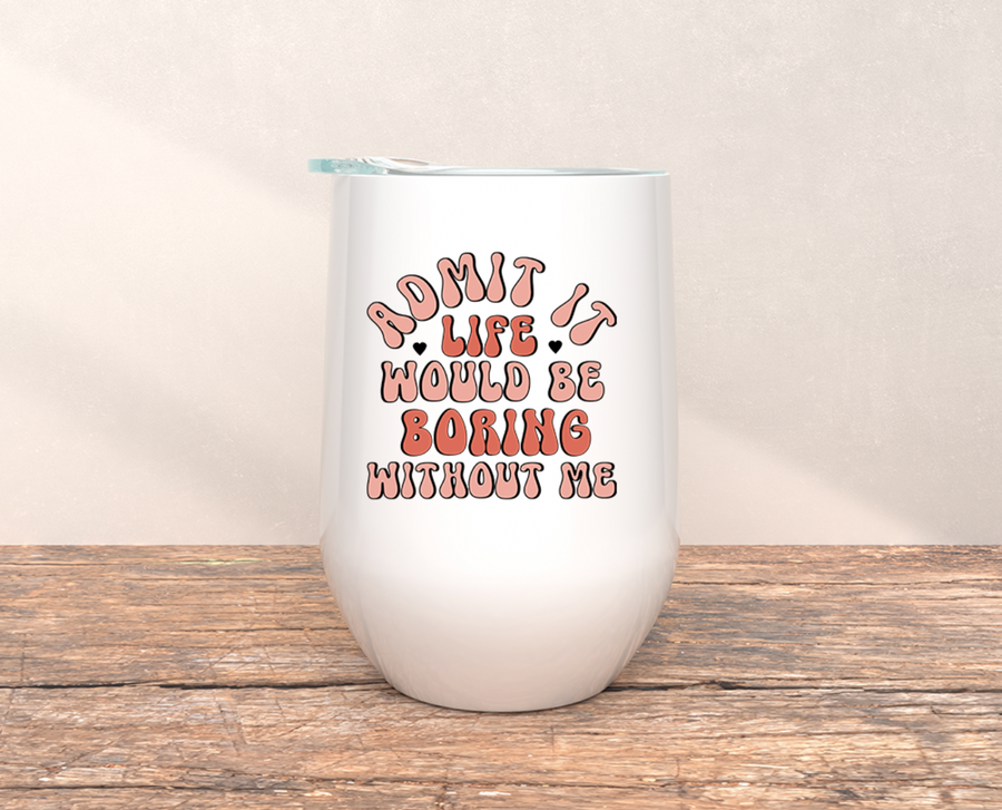 Boring Without Me Wine Tumbler
