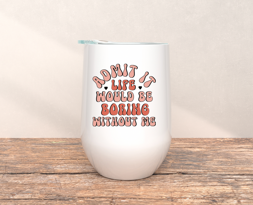 Boring Without Me Wine Tumbler
