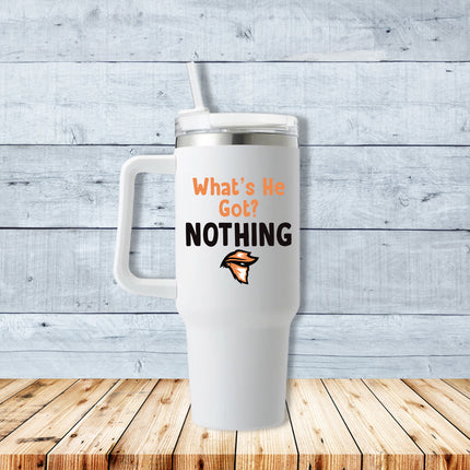 What's He Got? Nothing 40oz Travel Mug