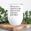 Talk About Our Lord and Savior Josh Wine Tumbler