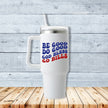 Be Good Do Good God Bless 40oz Travel Mug