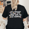 Being The Same Age As Old People - Back Print Unisex T-shirt
