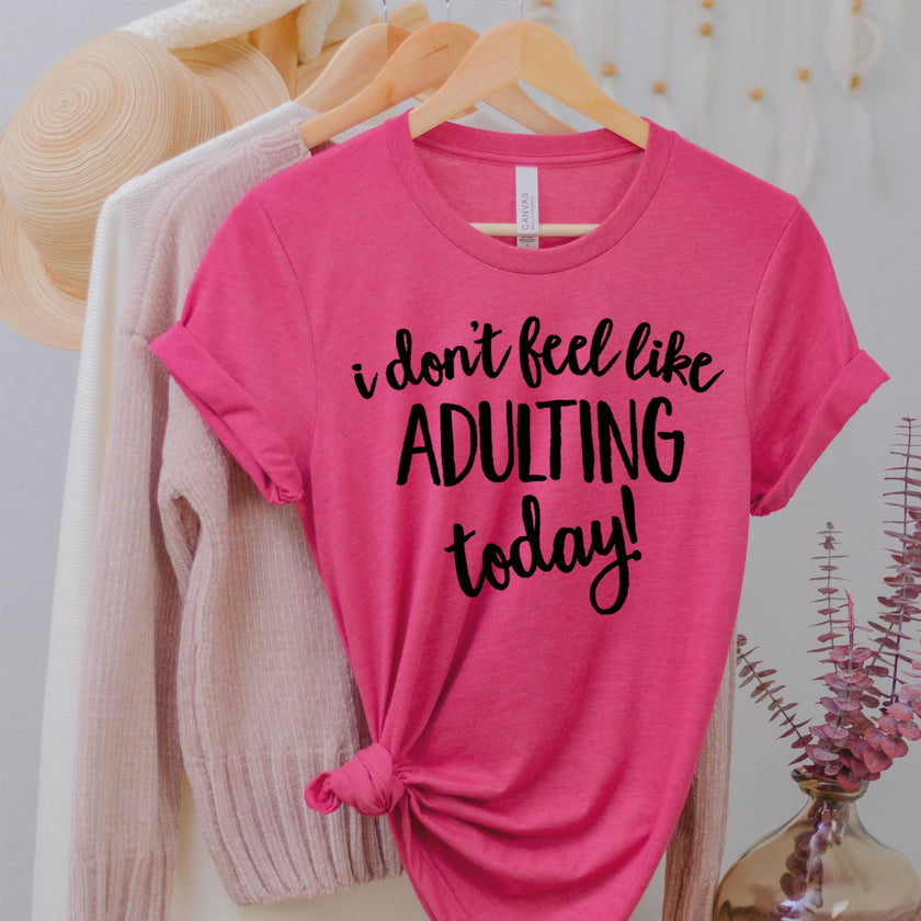 I Don't Feel Like Adulting Today T-shirt