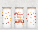 Dream Big Make Waves Glass Can Tumbler