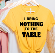 I Bring Nothing To The Table Unisex T-shirt