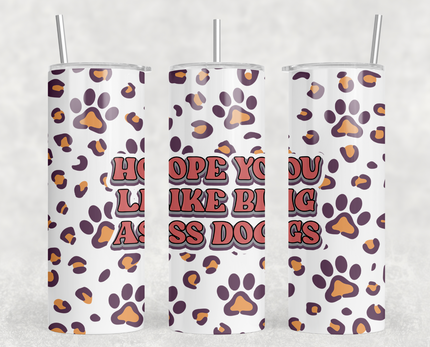 Hope You Like Big Ass Dogs 20oz Skinny Tumbler