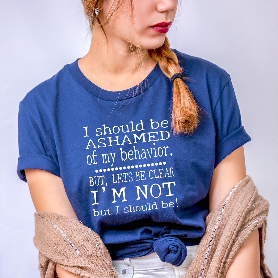 I'm Not Ashamed Of My Behavior Unisex T-shirt