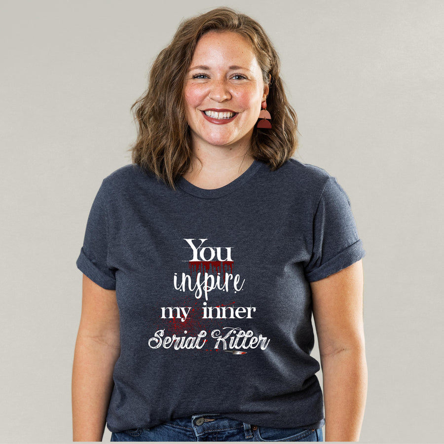 You Inspire My Inner Serial Killer Unisex T-shirt