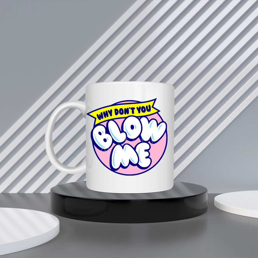Why Don't You Blow Me 15oz Mug