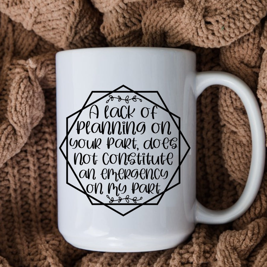 A Lack Of Planning On Your Part 15oz Mug